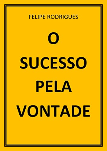 Ler O SUCESSO PELA VONTADE, do autor FELIPE RODRIGUES Ler O SUCESSO PELA VONTADE, do autor FELIPE RODRIGUES