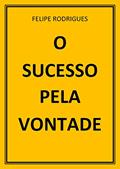 Ler O SUCESSO PELA VONTADE, do autor FELIPE RODRIGUES