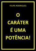 Ler O CARÁTER É UMA POTÊNCIA!, do autor FELIPE RODRIGUES