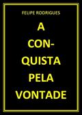 Ler A CONQUISTA PELA VONTADE, do autor FELIPE RODRIGUES