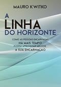 Ler A Linha do Horizonte: Como as pessoas encarnadas há mais tempo podem aproveitar ainda melhor essa atual encarnação, do autor Mauro Kwitko Ler A Linha do Horizonte: Como as pessoas encarnadas há mais tempo podem aproveitar ainda melhor essa atual encarnação, do autor Mauro Kwitko