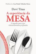 Ler A experiência da mesa: O segredo para criar relacionamentos profundos, do autor Devi Titus