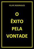 Ler O ÊXITO PELA VONTADE, do autor FELIPE RODRIGUES