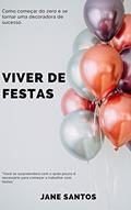 Ler Viver De Festas: Como se tornar uma decoradora de sucesso, do autor Jane Santos
