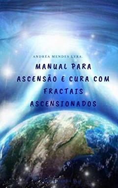 Manual para Ascensão e Cura com Fractais Ascensionados, do autor Andréa Mendes Lyra