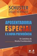 Ler Aposentadoria Especial Na Nova Previdência: Os Caminhos Do Direito Previdenciário, do autor Diego Henrique Schuster Ler Aposentadoria Especial Na Nova Previdência: Os Caminhos Do Direito Previdenciário, do autor Diego Henrique Schuster