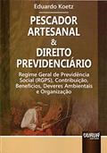 Ler Pescador Artesanal & Direito Previdenciário - Regime Geral de Previdência Social (RGPS), Contribuição, Benefícios, Deveres Ambientais e Organização, do autor Eduardo Koetz