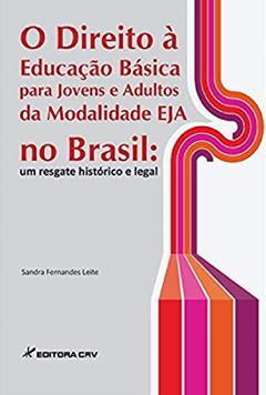 O direito à educação básica para jovens e adultos da modalidade eja no Brasil: um resgate histórico e legal, do autor Sandra Fernandes Leite