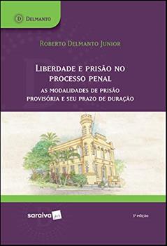 Liberdade e prisão no processo penal: As modalidades de prisão provisória e seu prazo de duração, do autor Roberto Delmanto