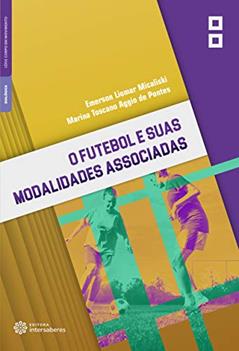 O futebol e suas modalidades associadas, do autor Emerson Liomar Micaliski; Marina Toscano Aggio de Pontes