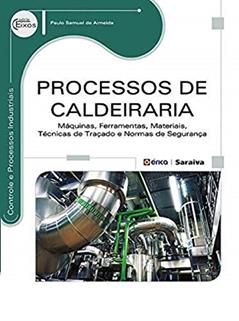 Processos de caldeiraria: Máquinas, ferramentas, materiais, técnicas de traçado e normas de segurança, do autor Paulo Samuel de Almeida