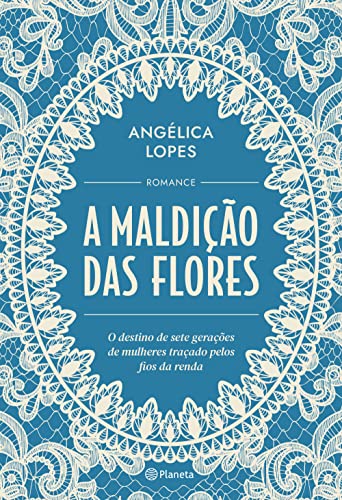 Ler A maldição das flores: O destino de sete gerações de mulheres traçado pelos fios da renda, do autor Angélica Lopes