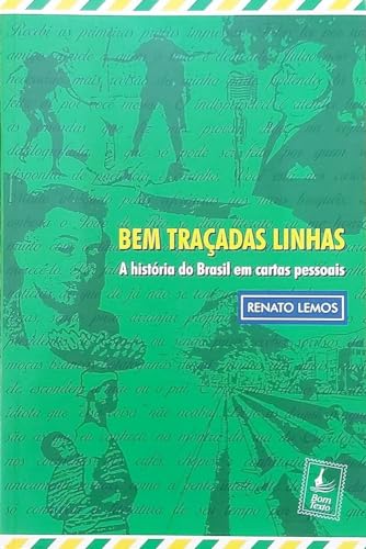 Ler Bem Traçadas Linhas: A História do Brasil em Cartas Pessoais, do autor Renato Lemos