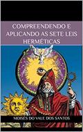 Ler Compreendendo e aplicando as Sete Leis Herméticas, do autor Moisés do Vale dos Santos Ler Compreendendo e aplicando as Sete Leis Herméticas, do autor Moisés do Vale dos Santos