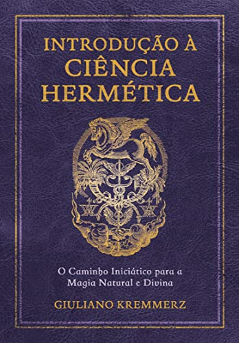 Ler Introdução à ciência hermética: O caminho iniciático para a magia natural e divina, do autor Giuliano Kremmerz Ler Introdução à ciência hermética: O caminho iniciático para a magia natural e divina, do autor Giuliano Kremmerz