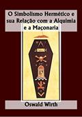 Ler O Simbolismo Hermético e sua Relação com a Alquimia e a Maçonaria, do autor Oswald Wirth Ler O Simbolismo Hermético e sua Relação com a Alquimia e a Maçonaria, do autor Oswald Wirth