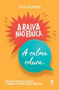 Ler A raiva não educa. A calma educa.: Por uma geração de adultos e crianças com mais saúde emocional, do autor Maya Eigenmann
