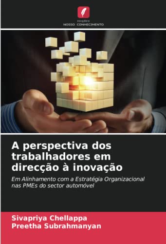 Ler A perspectiva dos trabalhadores em direcção à inovação: Em Alinhamento com a Estratégia Organizacional nas PMEs do sector automóvel, do autor Sivapriya Chellappa; Preetha Subrahmanyan Ler A perspectiva dos trabalhadores em direcção à inovação: Em Alinhamento com a Estratégia Organizacional nas PMEs do sector automóvel, do autor Sivapriya Chellappa; Preetha Subrahmanyan