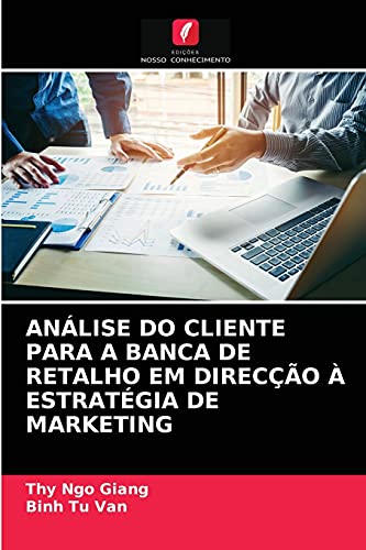 Ler ANÁLISE DO CLIENTE PARA A BANCA DE RETALHO EM DIRECÇÃO À ESTRATÉGIA DE MARKETING, do autor Thy Ngo Giang; Binh Tu Van