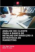 Ler ANÁLISE DO CLIENTE PARA A BANCA DE RETALHO EM DIRECÇÃO À ESTRATÉGIA DE MARKETING, do autor Thy Ngo Giang; Binh Tu Van Ler ANÁLISE DO CLIENTE PARA A BANCA DE RETALHO EM DIRECÇÃO À ESTRATÉGIA DE MARKETING, do autor Thy Ngo Giang; Binh Tu Van