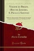 Ler Viagem ao Brazil (Rio de Janeiro, S. Paulo e Santos): Relatorio Apresentado à Direcção da Associação Commercial de Lisboa em 7 de Maio de 1913 (Classic Reprint), do autor Mario Carvalho