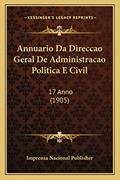 Annuario Da Direccao Geral De Administracao Politica E Civil: 17 Anno (1905), do autor Imprensa Nacional Publisher