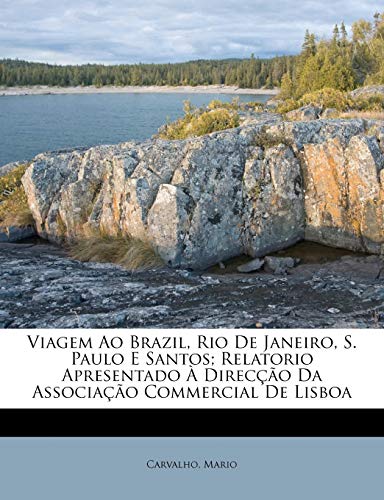 Viagem Ao Brazil, Rio de Janeiro, S. Paulo E Santos; Relatorio Apresentado a Direccao Da Associacao Commercial de Lisboa, do autor Carvalho Mario