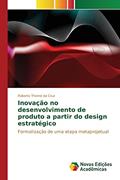 Ler Inovação no desenvolvimento de produto a partir do design estratégico: Formalização de uma etapa metaprojetual, do autor Thomé da Cruz Roberto