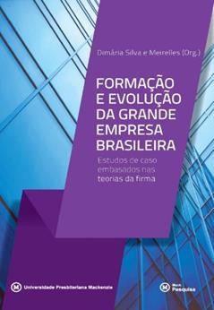Formação e Evolução da Grande Empresa Brasileira. Estudos de Caso Embasados nas Teorias da Firma, do autor Dimária Silva e Meirelles