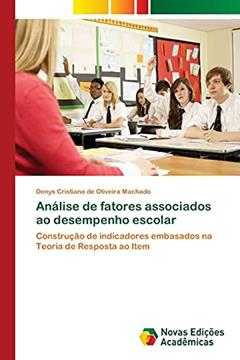 Análise de fatores associados ao desempenho escolar: Construção de indicadores embasados na Teoria de Resposta ao Item, do autor Denys Cristiano de Oliveira Machado