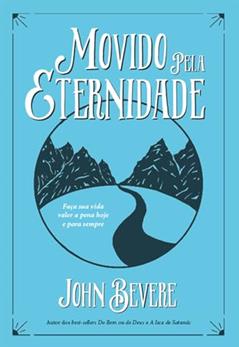 Movido pela Eternidade: Faça sua vida valer a pena e para sempre, do autor John Bevere