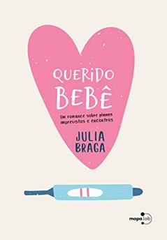 Querido bebê: Um romance sobre ~planos~ imprevistos e encontros, do autor Julia Braga
