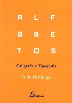 Alfabetos. Caligrafia e Tipografia, do autor Paulo Heitlinger
