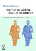 Ler Figuras de autor, figuras de editor: As práticas editoriais de Monteiro Lobato, do autor Cilza Carla Bignotto