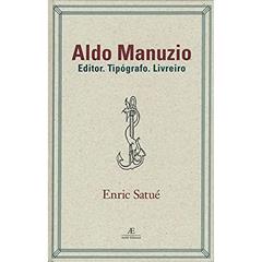 Aldo Manuzio: Editor. Tipógrafo. Livreiro, do autor Enric Satué