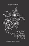 Ler Aquilo que faz meu coração florir, do autor Danielly Martins Ler Aquilo que faz meu coração florir, do autor Danielly Martins