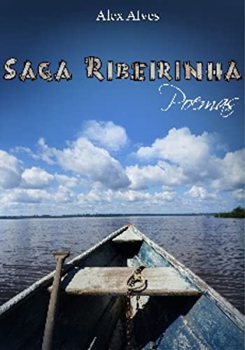 Ler SAGA RIBEIRINHA: Poemas, do autor Alex Alves
