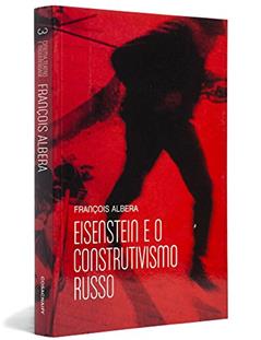 Eisenstein e o Construtivismo Russo - Coleção Cinema, Teatro e Modernidade, do autor Francois Albera