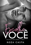 Ler ESCOLHO VOCÊ (DUOLOGIA PARA SEMPRE Livro 1), do autor Roza Casta Ler ESCOLHO VOCÊ (DUOLOGIA PARA SEMPRE Livro 1), do autor Roza Casta