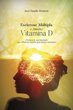 Esclerose Múltipla e (muita) Vitamina D, do autor Ana Claudia Domene