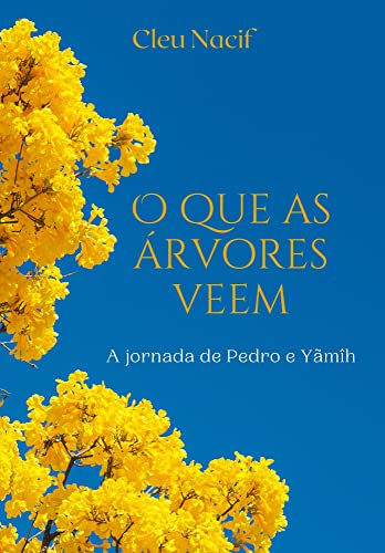 Ler O que as árvores veem: A jornada de Pedro e Yãmîh, do autor Cleu Nacif