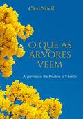Ler O que as árvores veem: A jornada de Pedro e Yãmîh, do autor Cleu Nacif