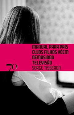 Manual Para Pais Cujos Filhos Vêem Demasiada Televisão, do autor Serge Tisseron