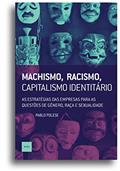 Ler Machismo, racismo, capitalismo identitário: As estratégias das empresas para as questões de gênero, raça e sexualidade, do autor Pablo Polese