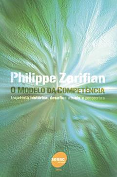 Modelo da competência - Trajetoria histórica, desafios atuais e propostas: Trajetória Histórica, Desafios Atuais e Propostas, do autor Philippe Zarifian