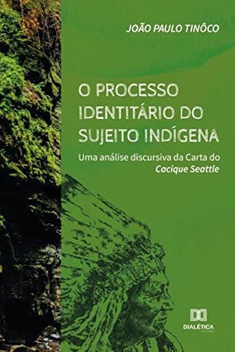 Ler O processo identitário do sujeito indígena: uma análise discursiva da Carta do Cacique Seattle, do autor João Paulo Tinôco