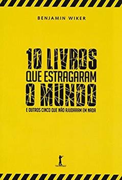 10 Livros que Estragaram o Mundo, do autor Benjamin Wiker