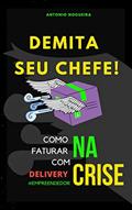 Ler Demita seu chefe: Como faturar com Delivery na crise, do autor Antônio Nogueira