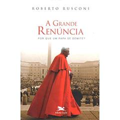 A grande renúncia: Por que um papa se demite?, do autor Roberto Rusconi