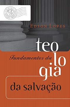 Fundamentos da teologia da salvação (Coleção Teologia Brasileira Livro 4), do autor Edson Lopes